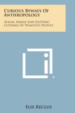 Curious Byways of Anthropology: Sexual Savage and Esoteric Customs of Primitive Peoples