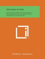 Our Army at War: The Story of American Campaigns in World War II Told in Official War Department Photographs