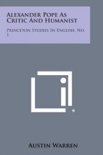 Alexander Pope as Critic and Humanist: Princeton Studies in English, No. 1