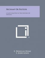 Bechamp or Pasteur: A Lost Chapter in the History of Biology