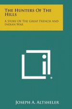 The Hunters of the Hills: A Story of the Great French and Indian War