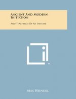 Ancient and Modern Initiation: And Teachings of an Initiate