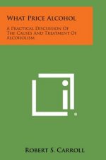 What Price Alcohol: A Practical Discussion of the Causes and Treatment of Alcoholism