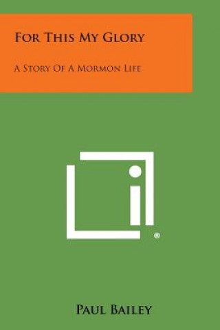 For This My Glory: A Story of a Mormon Life