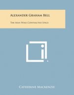 Alexander Graham Bell: The Man Who Contracted Space