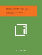 Biography of the Bulls: An Anthology of Spanish Bullfighting