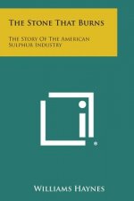The Stone That Burns: The Story of the American Sulphur Industry