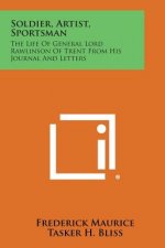 Soldier, Artist, Sportsman: The Life of General Lord Rawlinson of Trent from His Journal and Letters