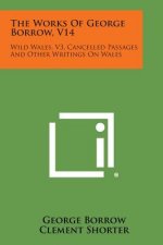 The Works of George Borrow, V14: Wild Wales, V3, Cancelled Passages and Other Writings on Wales