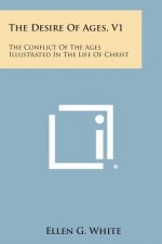 The Desire of Ages, V1: The Conflict of the Ages Illustrated in the Life of Christ