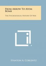 From Arrow to Atom Bomb: The Psychological History of War