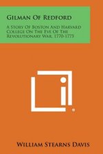 Gilman of Redford: A Story of Boston and Harvard College on the Eve of the Revolutionary War, 1770-1775