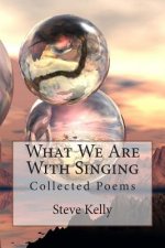 What We Are With Singing: Collected Poems