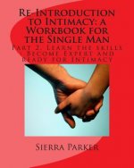 Re-Introduction to Intimacy: a Workbook for the Single Man: Part 2. Learn the skills: Become Expert and ready for Intimacy