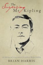 The Surprising Mr Kipling: An anthology and re-assessment of the poetry of Rudyard Kipling
