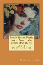 Poetic Breeze, Poetic Froth...Nevertheles Poetry (Puwet3ry) Part 2: Part 2 - Poetic Froth