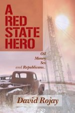 A Red State Hero: Oil, Money, Sex and Republicans
