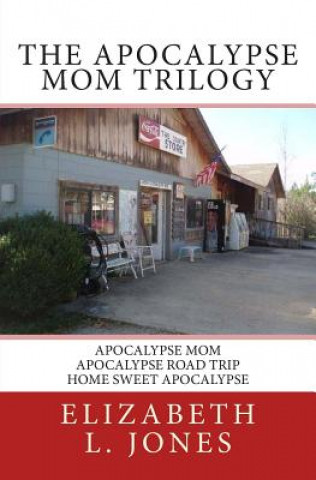 The Apocalypse Mom Trilogy: Apocalypse Mom - Apocalypse Road Trip - Home Sweet Apocalypse