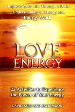 Love Energy: Improve Your Life Through a Basic Understanding of Energy and Energy Work