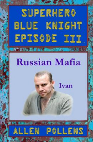 SUPERHERO - Blue Knight Episode III, Russian Mafia: Third of eight exciting stand alone episodes