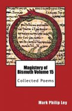 Magistery of Bismuth Volume Fifteen: Collected Poems