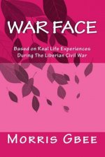 War Face: Based on Real Life Experiences During The Liberian Civil War