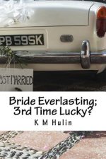 Bride Everlasting; 3rd Time Lucky?: A journey down a split path to matrimonial happiness