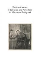 The Great Means of Salvation and Perfection: Prayer-Mental Prayer-The Exercises of a Retreat-Choice of a State of Life, and the Vocation to the Religi