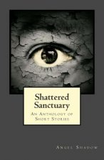 Shattered Sanctuary: An Anthology of Short Stories