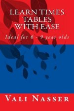 Learn Times Tables with Ease: Ideal for 6 - 9 year olds