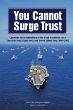 You Cannot Surge Trust: Combined Naval Operations of the Royal Australian Navy, Canadian Navy, Royal Navy, and United States Navy, 1991-2003