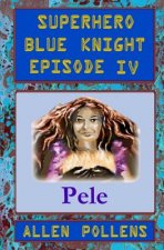 SUPERHERO - Blue Knight Episode IV, Pele: Fourth of eight exciting stand alone episodes