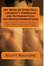 My Book of Stem Cell Longevity Formulas and Nutraceutical AntiAging Combinations: Based on scientific research studies of foods, herbs and extracts pr