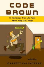 Code Brown: 13 Humorous True-Life Tales About Poop (Yes, Poop)