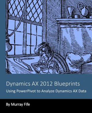 Dynamics AX 2012 Blueprints: Using PowerPivot to Analyze Dynamics AX Data