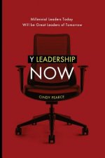 Y Leadership Now: Millennial Leaders Today Will Be Great Leaders of Tomorrow