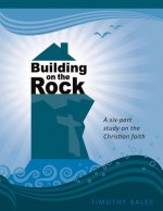 Building on the Rock: A six-part study on the Christian faith
