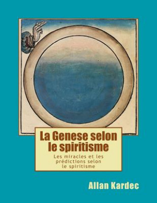 La Genese Selon Le Spiritisme: Les Miracles Et Les Predictions Selon Le Spiritisme