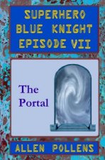 SUPERHERO - Blue Knight Episode VII, The Portal: Seventh of eight exciting stand alone episodes