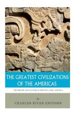 The Greatest Civilizations of the Americas: The History and Culture of the Maya, Aztec, and Inca