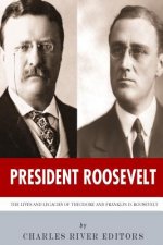 President Roosevelt: The Lives and Legacies of Theodore and Franklin D. Roosevelt