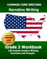 COMMON CORE WRITING Narrative Writing Grade 3 Workbook: 100 Guided Creative Writing Exercises and Prompts
