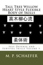 Tall Tree Willow Heart Style Flexible Body of Skills: Self Defense and Survival Skills Volume 5.