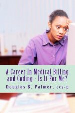 A Career In Medical Billing and Coding - Is It For Me?: What You Need To Know