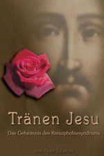Tränen Jesu - Das Geheimnis des Kreuzphobiesyndroms
