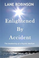 Enlightened by Accident: The Awakening of a Psychic Medium