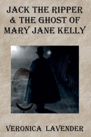 Jack The Ripper & The Ghost Of Mary Jane Kelly: Born 1863 - Died 1888