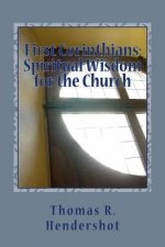 First Corinthians: Spiritual Wisdom for the Church: A Verse-by-Verse Treatment of Chapters 1-3