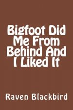 Bigfoot Did Me From Behind And I Liked It