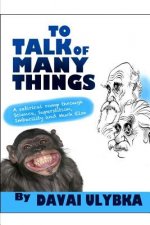 To talk of many things by Davai Ulybka: A satirical romp through science, superstition, imbecility, and much else